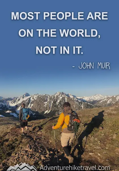 “Most people are on the world, not in it.” - John Muir