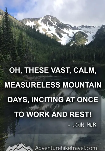 “Oh, these vast, calm, measureless mountain days, inciting at once to work and rest!” - John Muir