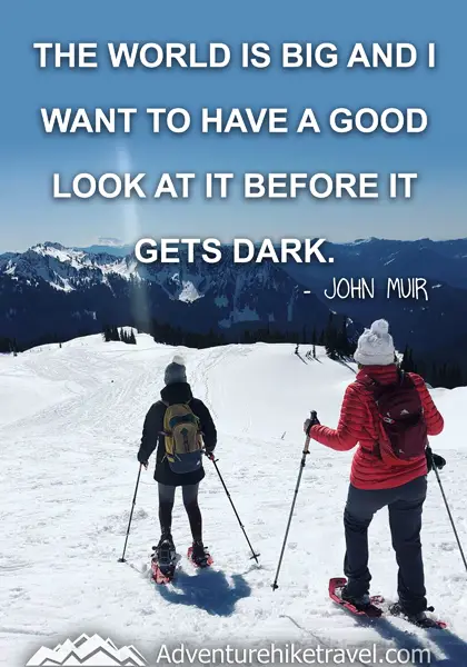 “The world is big and I want to have a good look at it before it gets dark.” - John Muir