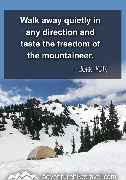 “Walk away quietly in any direction and taste the freedom of the mountaineer.” - John Muir