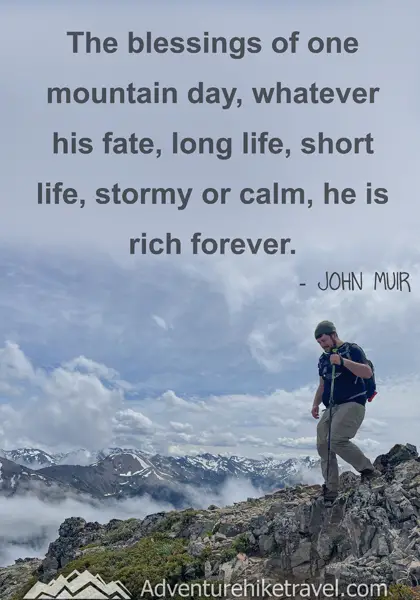 “The blessings of one mountain day, whatever his fate, long life, short life, stormy or calm, he is rich forever.” - John Muir