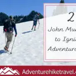 In this blog post, we collected together 25 John Muir Quotes to Ignite Your Adventurous Spirit. We hope that these quotes by John Muir motivate and inspire you to take off on your next hiking adventure. Happy Trails!